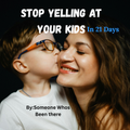 Stop Yelling At Your KIds In 21 Days